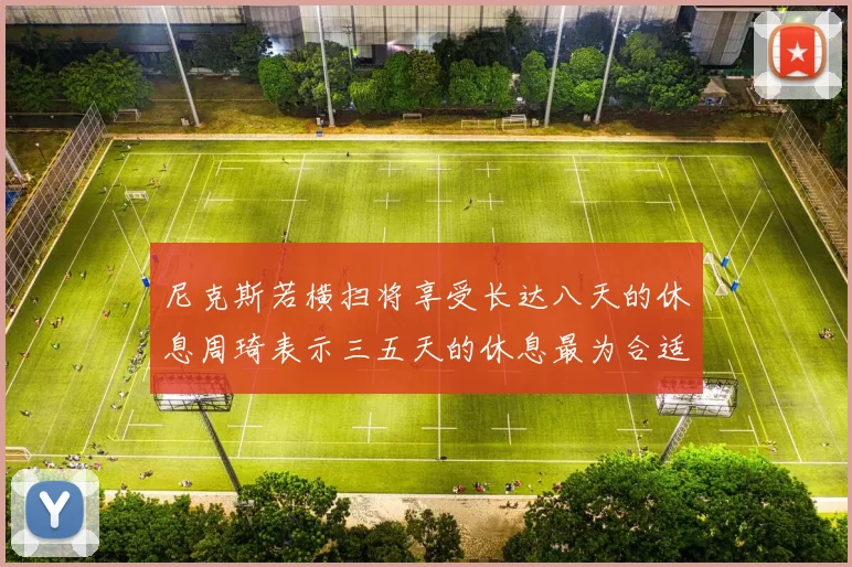 尼克斯若横扫将享受长达八天的休息周琦表示三五天的休息最为合适